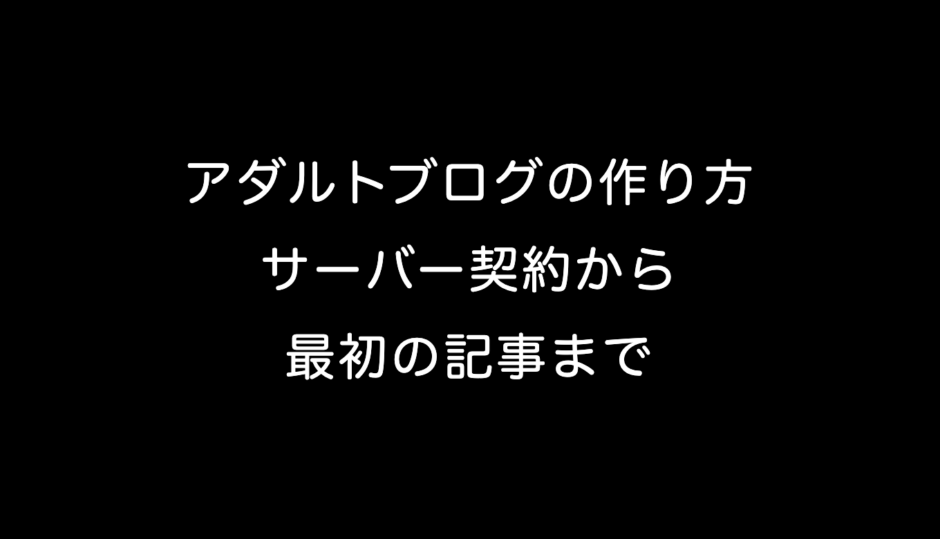 アダルトブログの作り方 サーバー契約から最初の記事まで